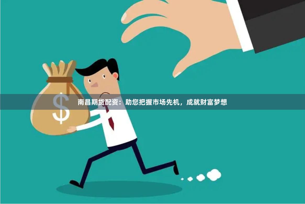 南昌期貨配資：助您把握市場(chǎng)先機(jī)，成就財(cái)富夢(mèng)想