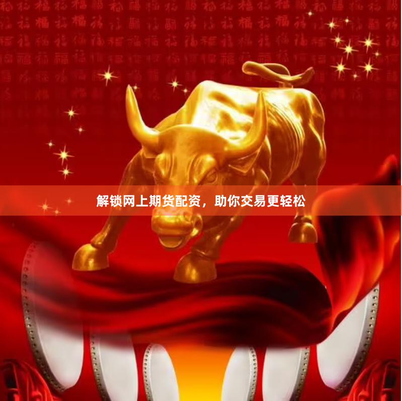 解鎖網(wǎng)上期貨配資,助你交易更輕松